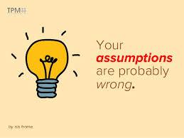 Assumptions? hmmm....